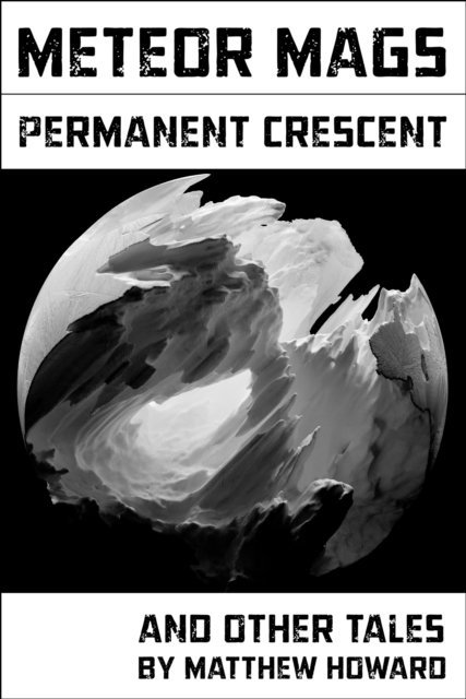 Matthew Howard - Meteor Mags: Permanent Crescent and Other Tales, E-bok
