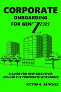 Corporate Onboarding for Gen Zers, a Guide for New Executives Joining the Corporate Workforce
