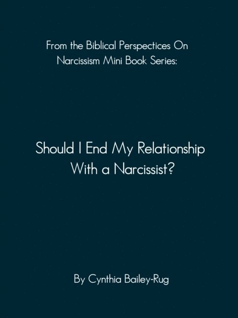 Cynthia Bailey-Rug - From the Biblical Perspectives on Narcissism Mini Book Series: Should I End My Relationship With A Narcissist?, E-bok. Tillgänglighet: Lägg i varukorg