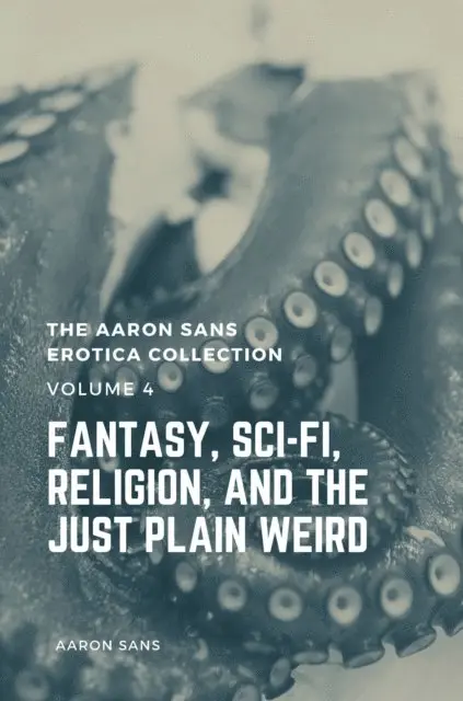 Aaron Sans - Aaron Sans Erotica Collection Volume 4: Fantasy, Sci-fi, Surrealism, Religion, and the Just Plain Weird, E-bok. Tillgänglighet: Lägg i varukorg