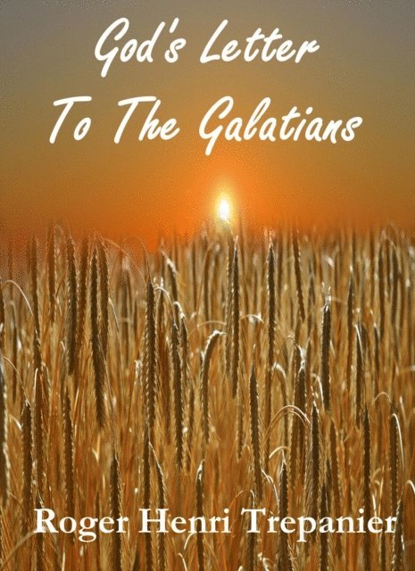 Roger Henri Trepanier - God's Letter To The Galatians, E-bok