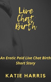 Live Chat Birth: An Erotic Paid Live Chat Birth Short Story