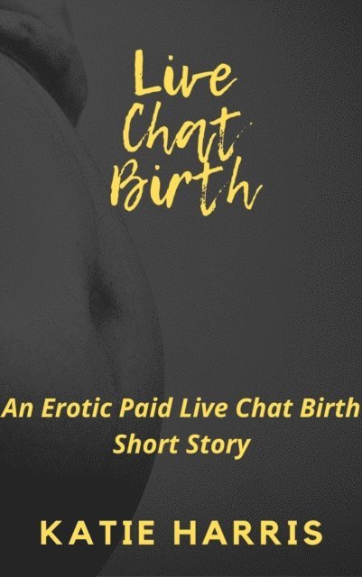 Katie Harris - Live Chat Birth: An Erotic Paid Live Chat Birth Short Story, E-bok