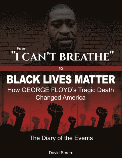 David Serero - From 'I Can't Breathe' to 'Black Lives Matter': How George Floyd's Tragic Death Changed America - The Complete Diary of The Events, E-bok