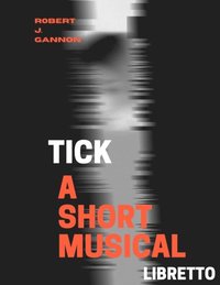 Tick: A Short Musical Libretto/Vocal Book