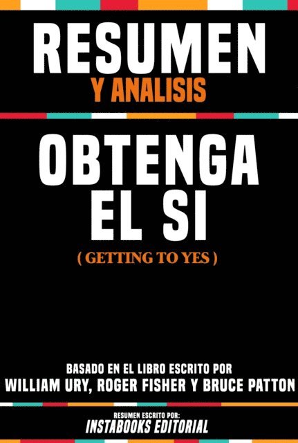 Instabooks Editorial - Resumen Y Analisis: Obtenga El Si (Getting To Yes) - Basado En El Libro Escrito Por William Ury, Roger Fisher Y Bruce Patton, E-bok