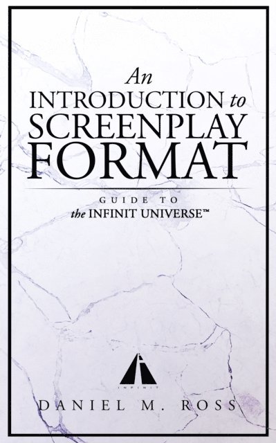 Introduction to Screenplay Format: Guide to The Infinit Universe(TM)