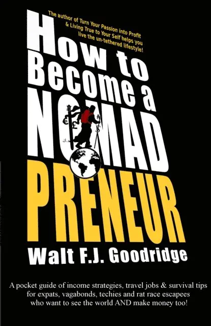 Walt F.J. Goodridge - How to Become a Nomadpreneur: A Pocket Guide of Income Strategies, Travel Jobs & Survival Tips for Expats, Vagabonds, Techies and Rat Race Escapees Who Want to See the World and Make Money Too!, E-bok. Tillgänglighet: Lägg i varukorg
