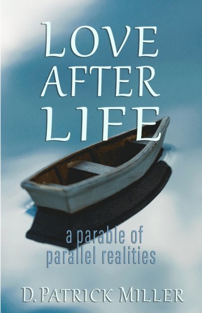 D. Patrick Miller - Love after Life: A Parable of Parallel Realities, E-bok