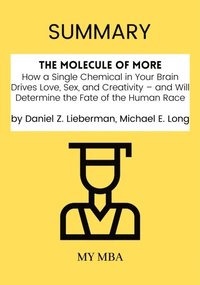 Summary: The Molecule of More : How a Single Chemical in Your Brain Drives Love, Sex, and Creativity - and Will Determine the Fate of the Human Race by Daniel Z. Lieberman, Michael E. Long