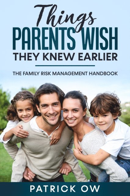 Patrick Ow - Things Parents Wish They Knew Earlier: The Family Risk Management Handbook of Practical Solutions for Life's Challenges, E-bok
