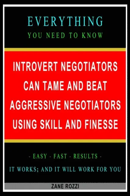 Zane Rozzi - Introvert Negotiators Can Tame and Beat Aggressive Negotiators Using Skill and Finesse: Everything You Need to Know - Easy Fast Results - It Works; and It Will Work for You, E-bok. Tillgänglighet: Lägg i varukorg