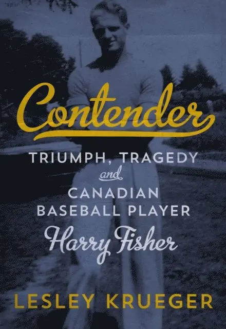 Contender: Triumph, Tragedy and Canadian Baseball Player Harry Fisher