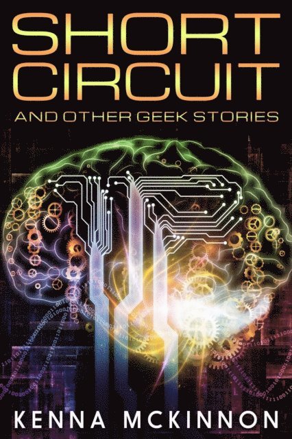 Kenna McKinnon - Short Circuit: And Other Geek Stories, E-bok