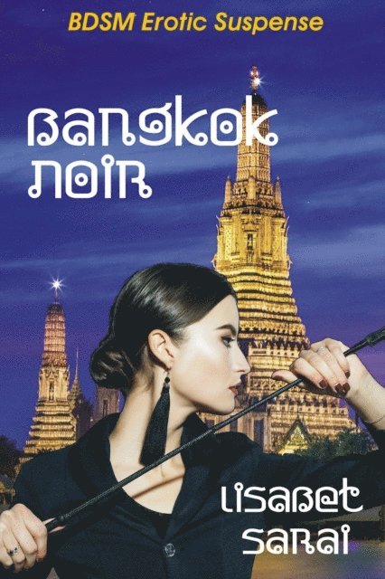 Lisabet Sarai - Bangkok Noir: BDSM Erotic Suspense, E-bok