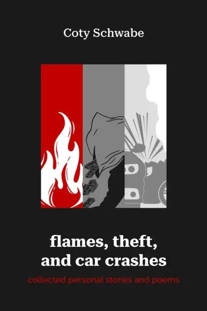 Flames, Theft, and Car Crashes: Collected Personal Stories and Poems