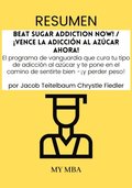 Resumen: Beat Sugar Addiction Now! / !Vence La Adiccion Al Azucar Ahora! : El Programa De Vanguardia Que Cura Tu Tipo De Adiccion Al Azucar Y Te Pone En El Camino De Sentirte Bien -!Y Perder Peso! P