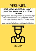 Resumen: Beat Sugar Addiction Now! / !Vence La Adiccion Al Azucar Ahora! : El Programa De Vanguardia Que Cura Tu Tipo De Adiccion Al Azucar Y Te Pone En El Camino De Sentirte Bien -!Y Perder Peso! P
