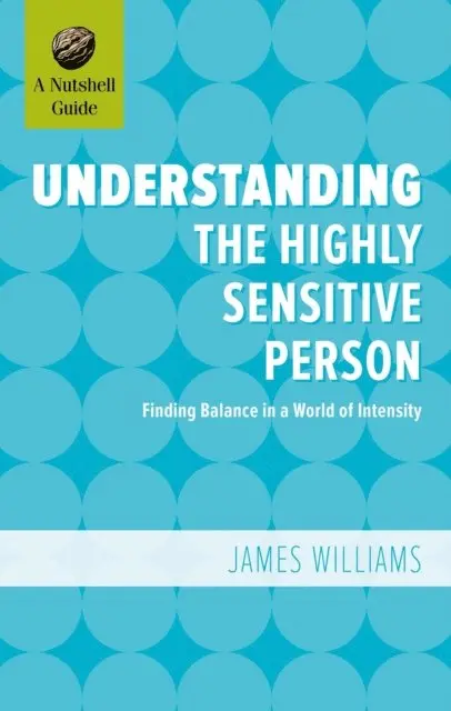 Understanding the Highly Sensitive Person: Finding Balance in a World of Intensity