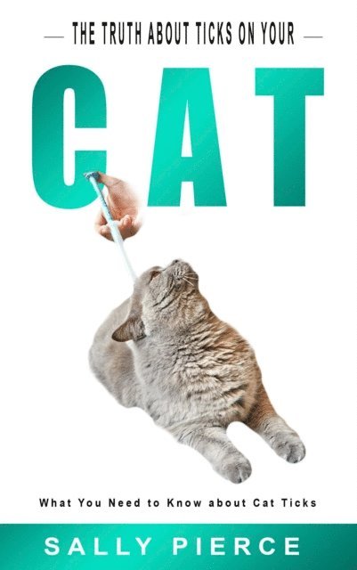 Sally Pierce - Truth about Ticks on Your Cat: What You Need to Know about Cat Ticks, E-bok. Tillgänglighet: Lägg i varukorg
