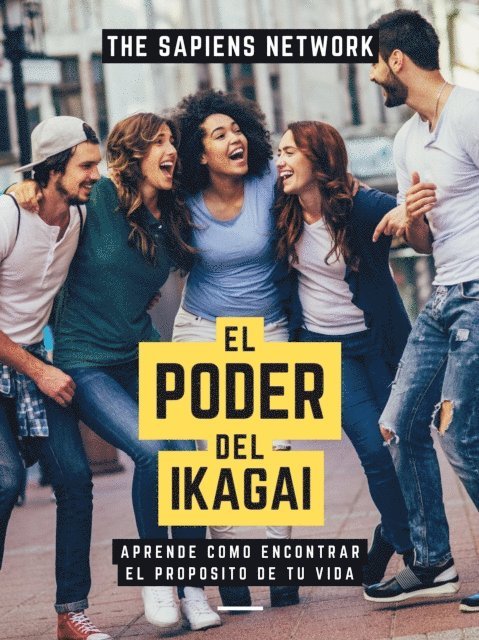 The Sapiens Network - El Poder Del Ikigai: Aprende Como Encontrar El Proposito De Tu Vida, E-bok