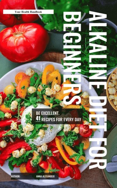 Anna Alexander - Alkaline Diet For Beginners. 41 Recipes for Every Day. Be Excellent!, E-bok
