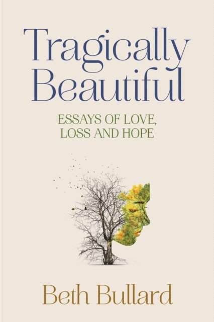 Beth Bullard - Tragically Beautiful, Essays of Love, Loss and Hope, E-bok