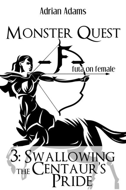 Adrian Adams - Monster Quest F futa on female 3: Swallowing the Centaur's Pride, E-bok