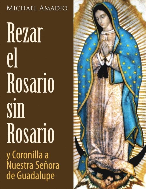 Michael Amadio - Rezar El Rosario Sin Rosario Y La Coronilla De Nuestra Senora De Guadalupe, E-bok