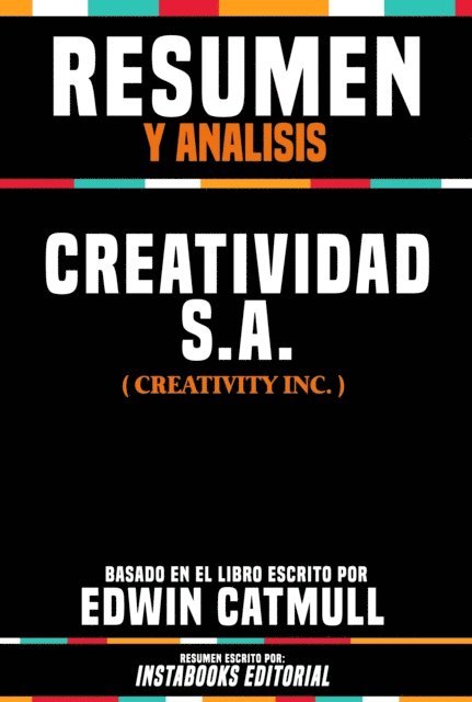 Instabooks Editorial - Resumen Y Analisis: Creatividad S.A. (Creativity, Inc.) - Basado En El Libro Escrito Por Edwin Catmull, E-bok