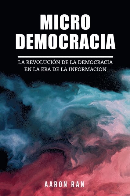 Aaron Ran - Micro Democracia: La Revolucion de la Democracia en la Era de la Informacion., E-bok