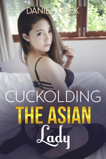 Daniel Cuck - Cuckolding the Asian Lady, E-bok. Tillgänglighet: Lägg i varukorg