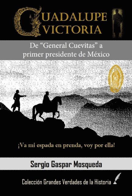 Sergio Gaspar Mosqueda - Guadalupe Victoria. De &quote;General Cuevitas&quote; a primer presidente de Mexico, E-bok
