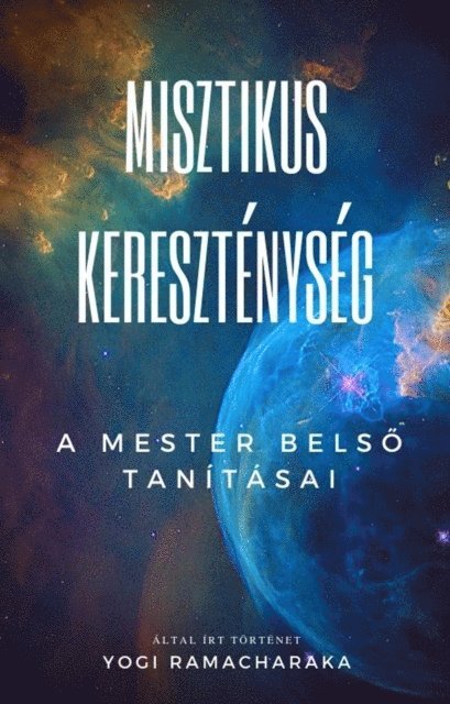 Yogi Ramacharaka - Misztikus Keresztenyseg: A Mester belso tanitasai, E-bok