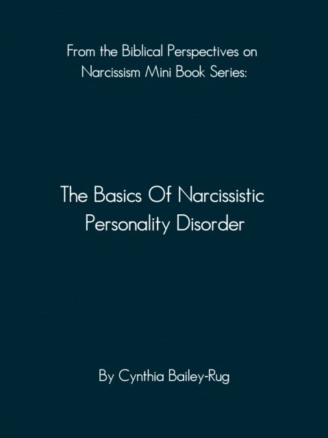 Cynthia Bailey-Rug - From the Biblical Perspectives on Narcissism Mini Book Series: The Basics of Narcissistic Personality Disorder, E-bok. Tillgänglighet: Lägg i varukorg