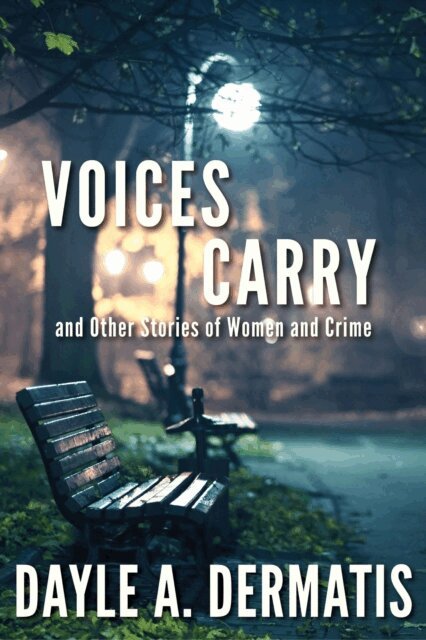 Dayle A. Dermatis - Voices Carry and Other Stories of Women and Crime, E-bok