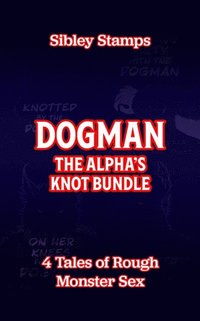 Dogman: The Alpha's Knot Bundle: 4 Tales Of Rough Monster Sex