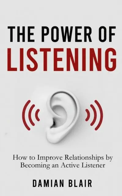 Damian Blair - Power of Listening: How to Improve Relationships by Becoming an Active Listener, E-bok. Tillgänglighet: Lägg i varukorg