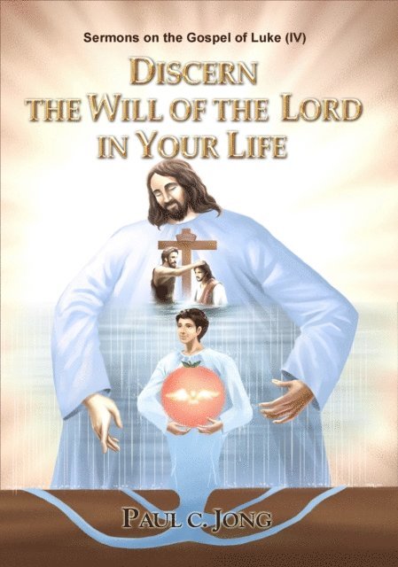 Paul C. Jong - Sermons on the Gospel of Luke(IV) - Discern The Will Of The Lord In Your Life, E-bok
