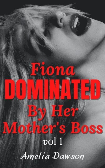 Amelia Dawson - Fiona: Dominated by Her Mother's Boss, E-bok
