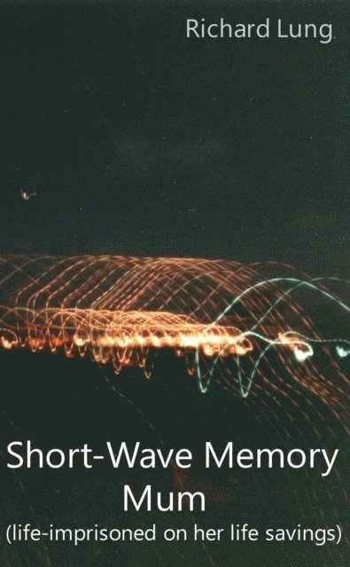 Richard Lung - Short-Wave Memory Mum (Life-Imprisoned on Her Life Savings), E-bok. Tillgänglighet: Lägg i varukorg