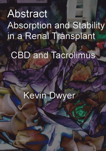 Kevin Dwyer - Abstract. Absorption and Stability in a Renal Transplant. CBD and Tacrolimus, E-bok
