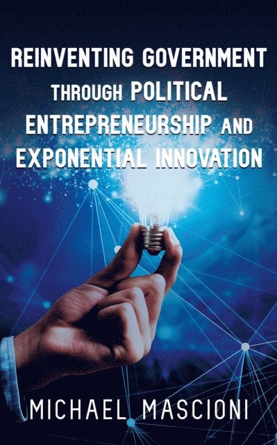 Michael Mascioni - Reinventing Government through Political Entrepreneurship and Exponential Innovation, E-bok
