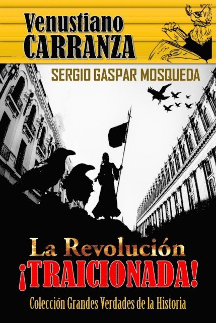 Sergio Gaspar Mosqueda - Venustiano Carranza. La Revolucion traicionada, E-bok