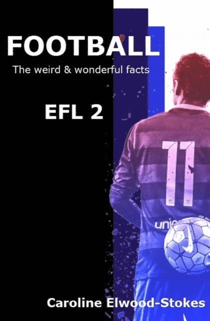 Caroline Elwood-Stokes - Football: The Weird & Wonderful Facts Efl 2, E-bok. Tillgänglighet: Lägg i varukorg