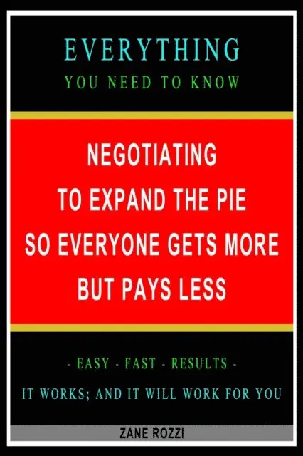 Zane Rozzi - Negotiating to Expand the Pie so Everyone Gets More but Pays Less: Everything You Need to Know - Easy Fast Results - It Works; and It Will Work for You, E-bok. Tillgänglighet: Lägg i varukorg