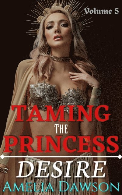 Amelia Dawson - Taming the Princess Volume 5 Desire, E-bok