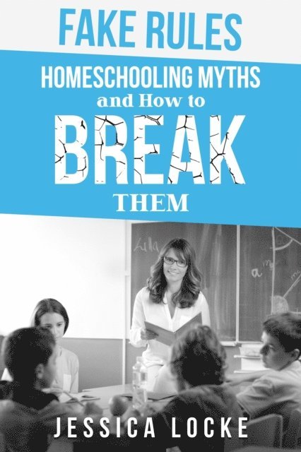 Jessica Locke - Fake Rules: Homeschooling Myths and How to Break Them, E-bok