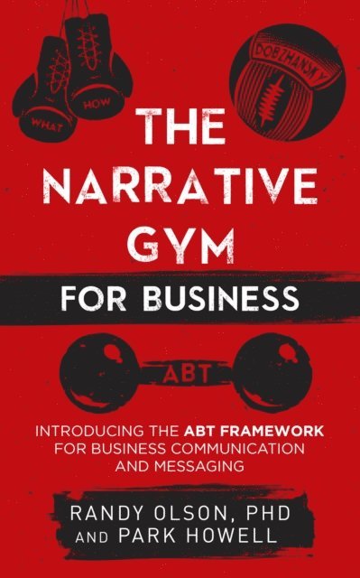 Park Howell, Randy Olson - Narrative Gym for Business: Introducing the ABT Framework for Business Communication and Messaging, E-bok