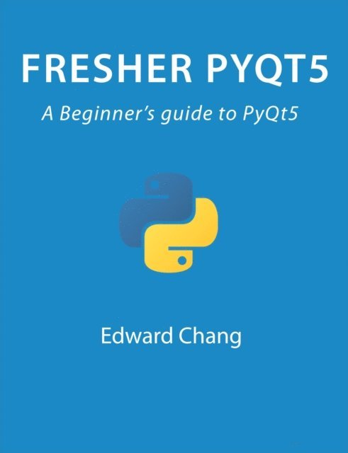 Edward Chang - Fresher PyQt5: A Beginner's Guide to PyQt5, E-bok